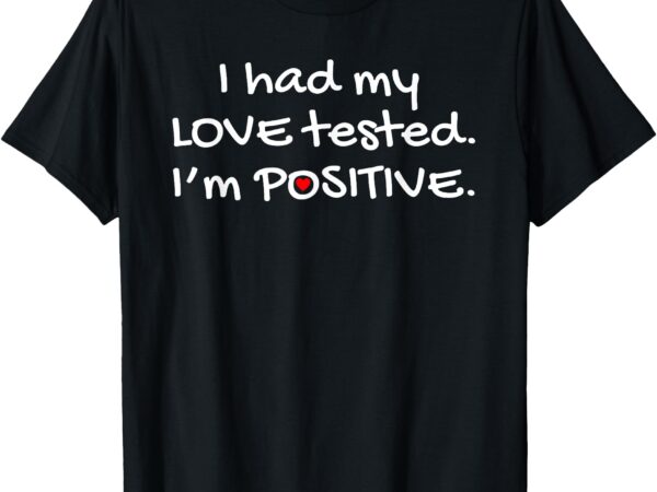 I had my love tested i’m positive – christian t-shirt