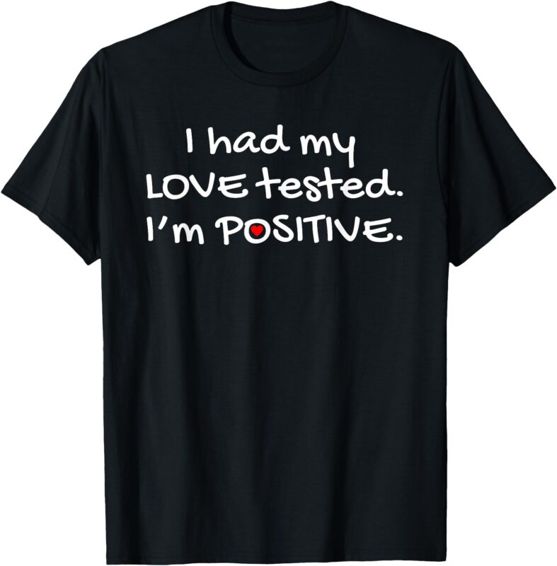 I Had My Love Tested I’m Positive – Christian T-Shirt