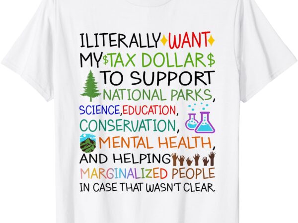 I literally want my tax dollars to support national parks t-shirt