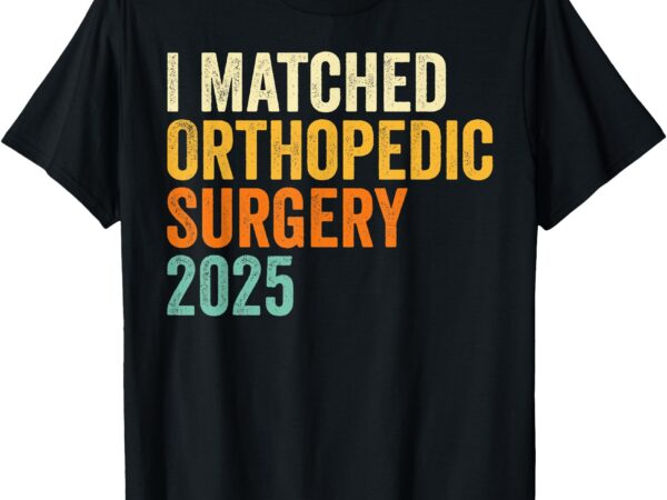 I matched orthopedic surgery 2025 retro medical match day t-shirt