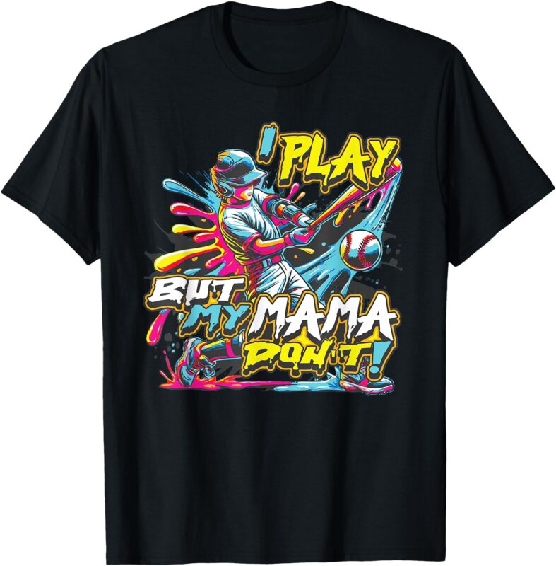 I Play But My Mama Don’t Funny Baseball T-Shirt