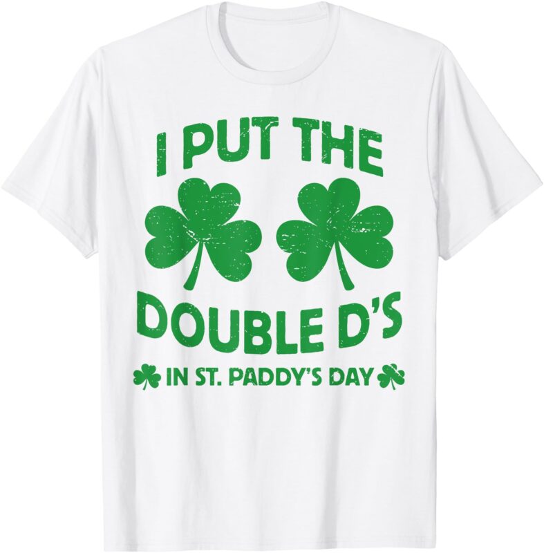 I Put the Double D’s in St. Paddy’s Day Funny Parade T-Shirt