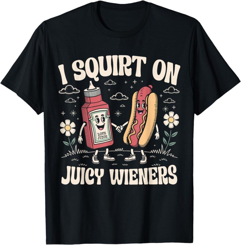 I Squirt On Juicy Wieners – Adult Humor Funny T-Shirt