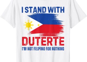 I Stand with Duterte I am Not A Filipino For Nothing Vintage T-Shirt