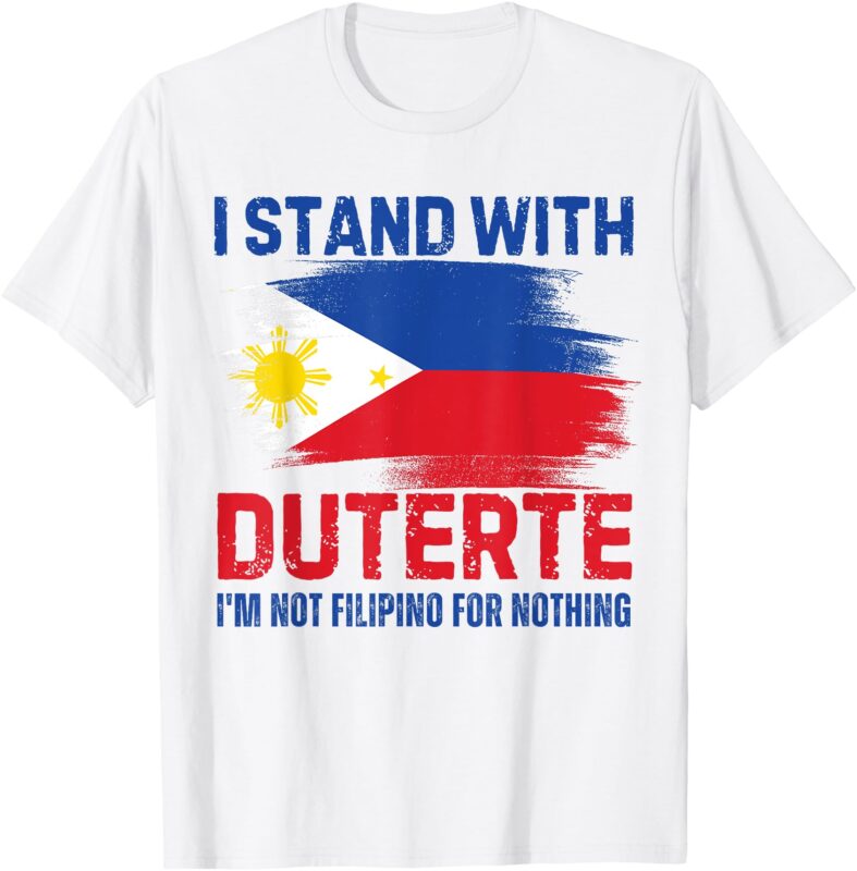 I Stand with Duterte I am Not A Filipino For Nothing Vintage T-Shirt