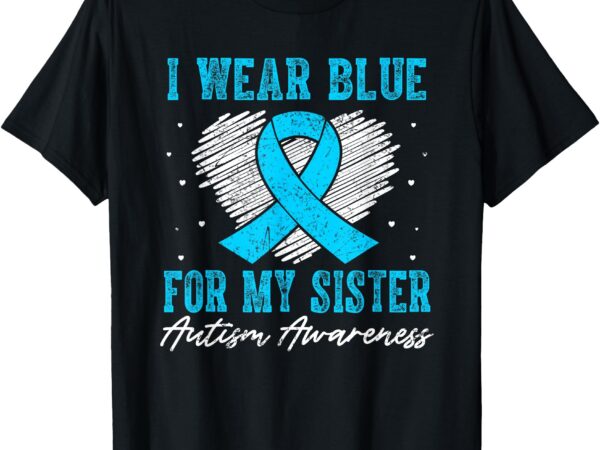 I wear blue for my sister autism awareness – autism sister t-shirt