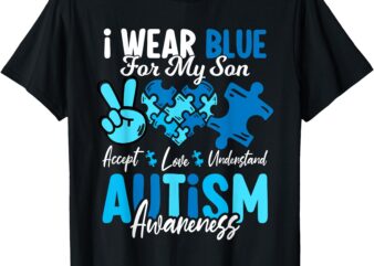 I Wear Blue For My Son Autism Awareness Mom Dad Parents T-Shirt