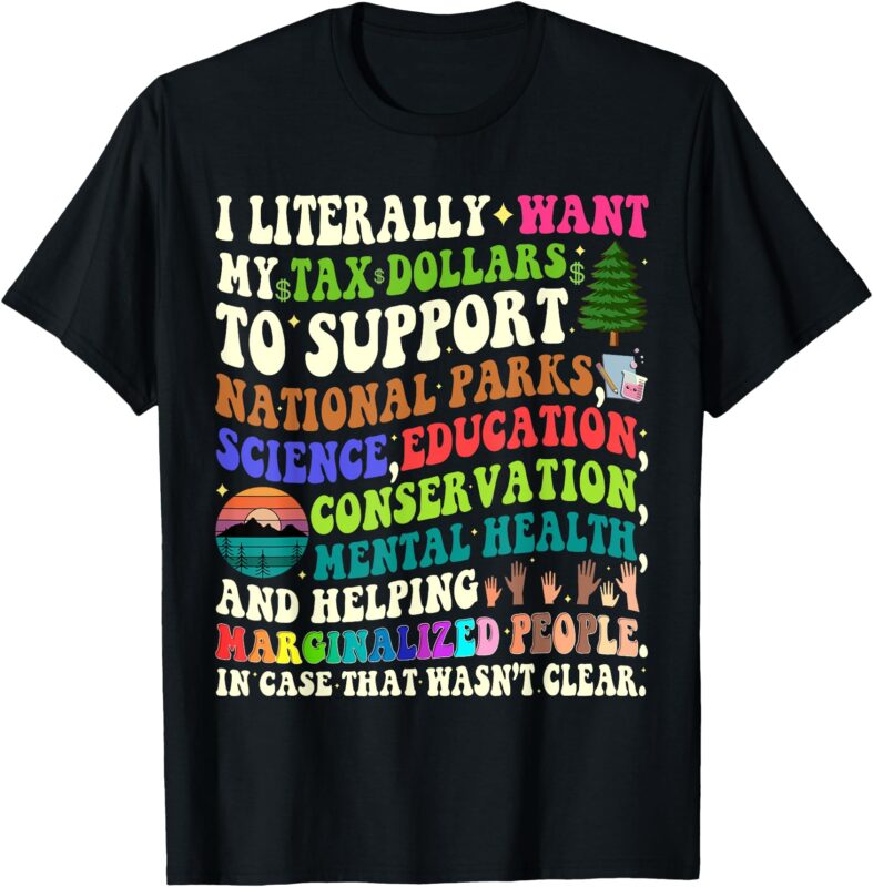 I literally want my tax dollars to go to national parks T-Shirt