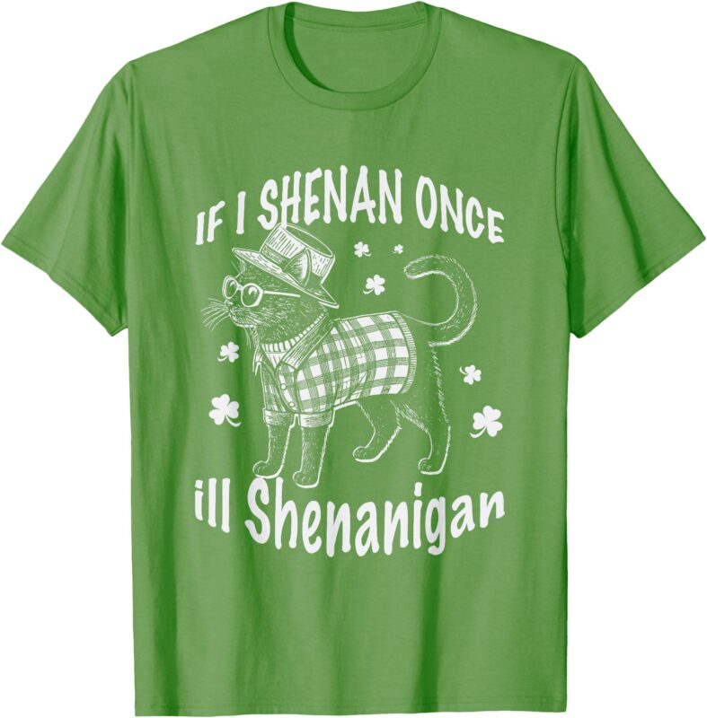 IF I SHENAN ONCE I’LL SHENANIGAN Cat Funny St Patricks Day T-Shirt