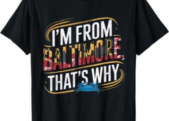 I’M FROM BALTIMORE, THAT’S WHY T-Shirt