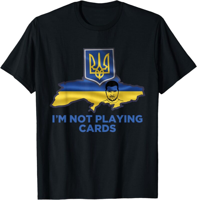 I’M Not Playing Cards Zelensky Trump Support Ukraine T-Shirt