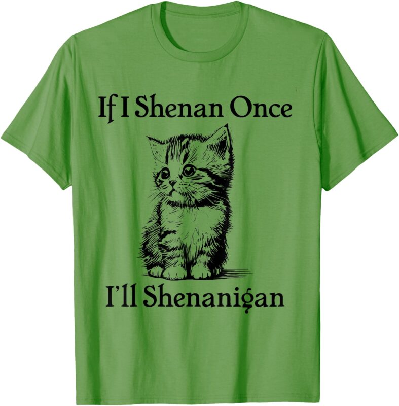 If I Shenan Once I’ll Shenanigan Cute Cat St Patricks Day T-Shirt