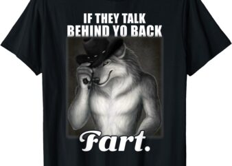 If They Talk Behind Your Back Fart Oddly Specific Meme Funny T-Shirt