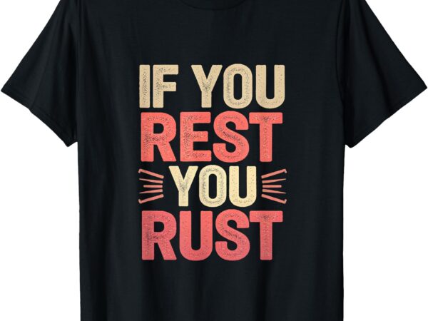 If you rest you rust motivational determination —— t-shirt