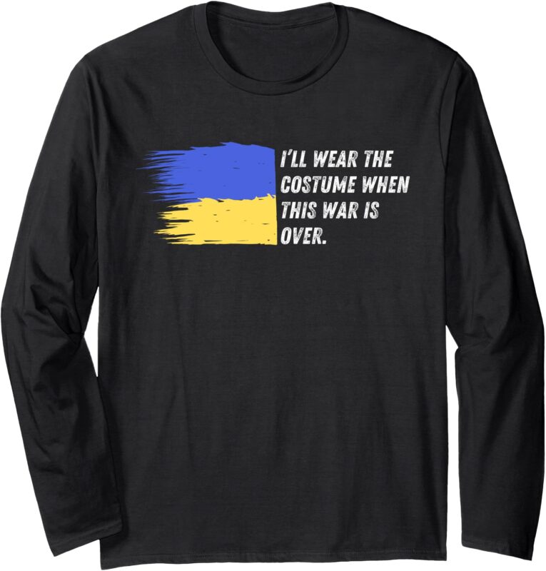 I’ll Wear the Costume When This War Is Over – Ukraine Quote Long Sleeve T-Shirt