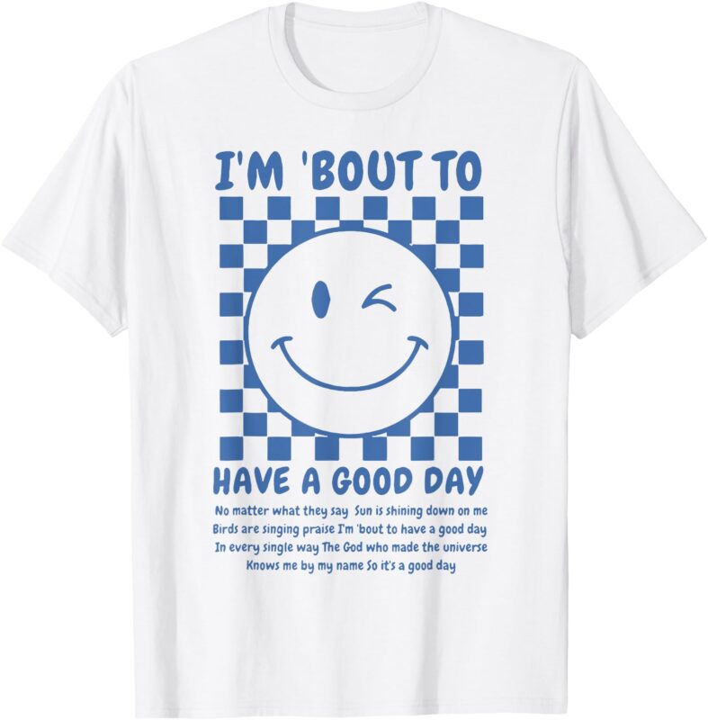 I’m Bout To Have A Good Day T-Shirt