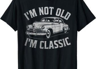 I’m Not Old I’m Classic Funny Car Graphic Mens & Womens T-Shirt