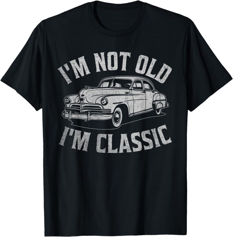 I’m Not Old I’m Classic Funny Car Graphic Mens & Womens T-Shirt