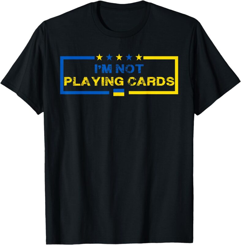 I’m Not Playing Cards Ukraine President Saying Men Women T-Shirt