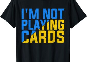 I’m Not Playing Cards United Ukraine 2025 T-Shirt