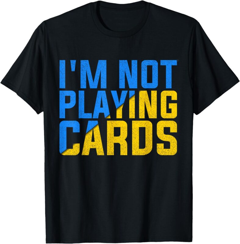 I’m Not Playing Cards United Ukraine 2025 T-Shirt