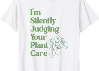 I’m Silently Judging Your Plant Care – Plants Lovers T-Shirt