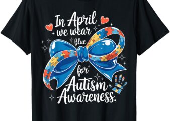 In April We Wear Blue Autism Awareness Coquette Bow Autism T-Shirt