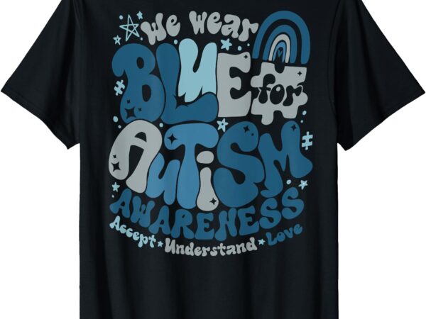 In april we wear blue autism awareness men women kids autism t-shirt