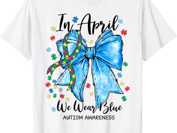 In april we wear blue for autism awareness coquette bow t-shirt