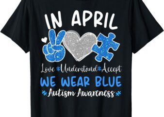 In April We Wear Blue For Autism Awareness Men Women Kids T-Shirt