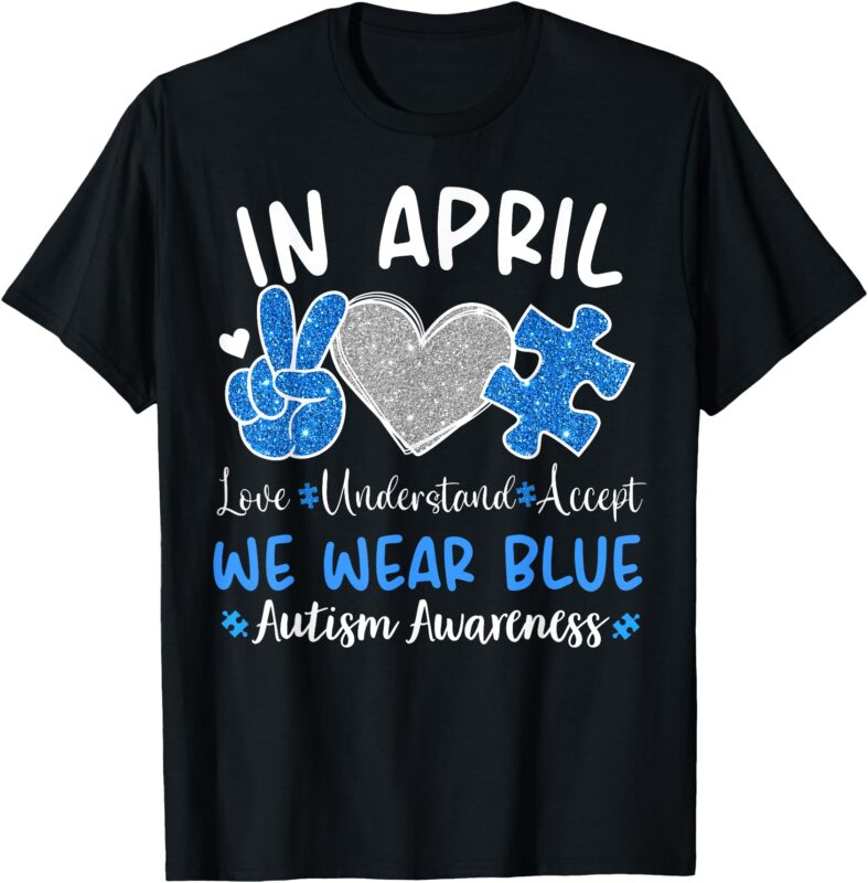 In April We Wear Blue For Autism Awareness Men Women Kids T-Shirt
