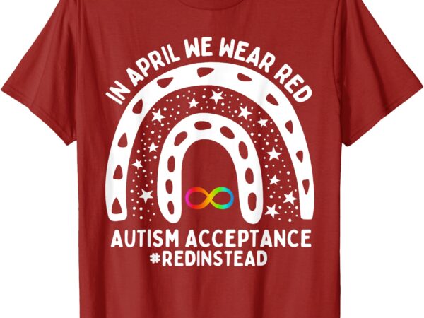 In april we wear red autism awareness acceptance red instead t-shirt