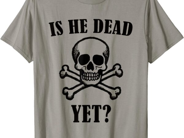 Is he vintage dead yet retro skull t-shirt