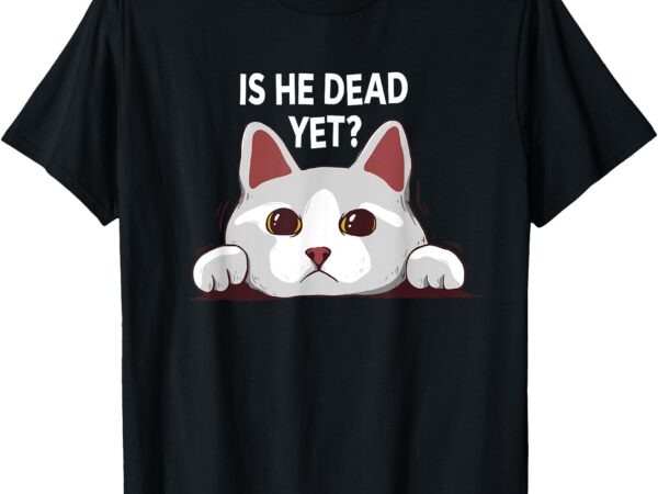 Is he vintage dead yet_ funny cat kitten men women t-shirt