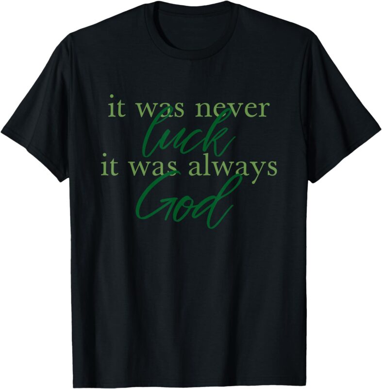 It Was Never Luck It Was Always God T-Shirt