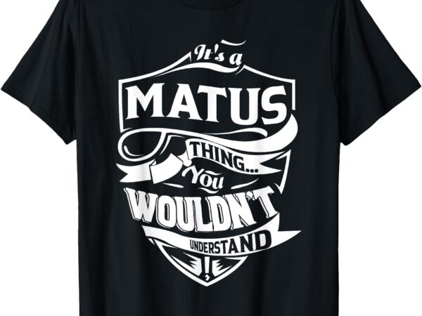 It is a matus thing gifts t-shirt It is a matus thing gifts t-shirt