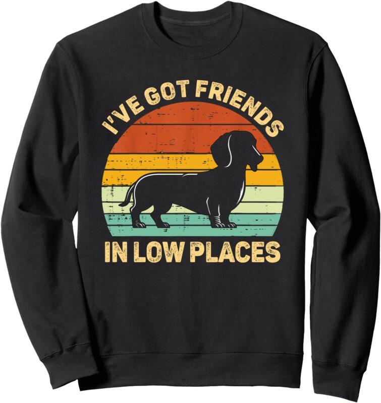 I’ve Got Friends In Low Places Funny Dachshund Wiener Dog Sweatshirt