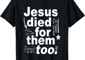 Jesus Died For Them Too T-Shirt