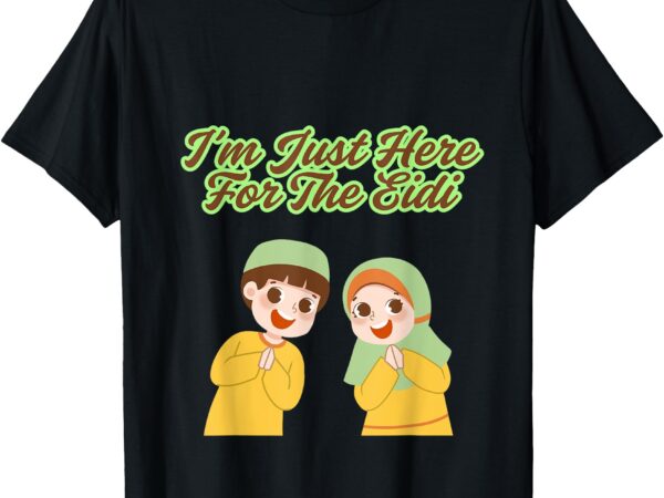Just here for eidi t-shirt Just here for eidi t-shirt