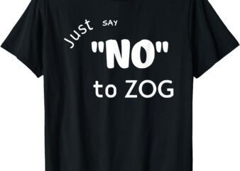 Just Say No To Zog T-Shirt