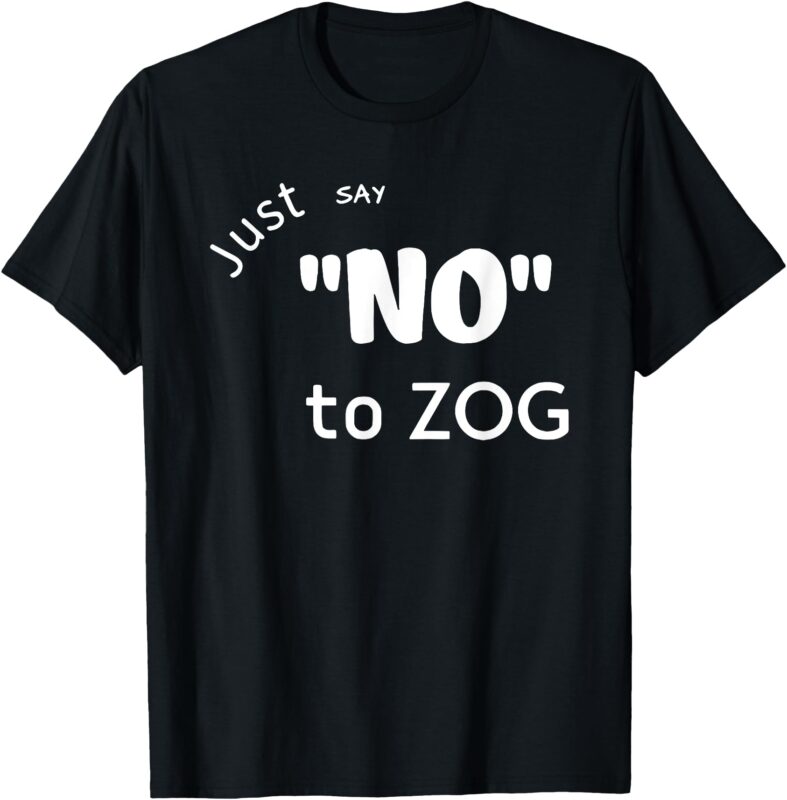 Just Say No To Zog T-Shirt