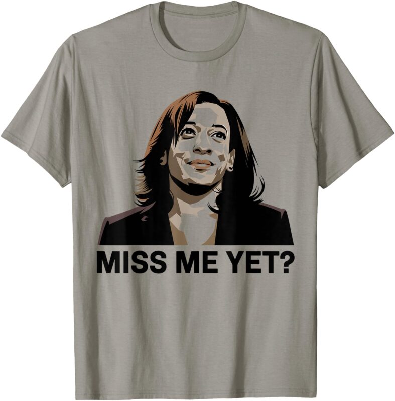 Kamala Harris Miss Me Yet T-Shirt