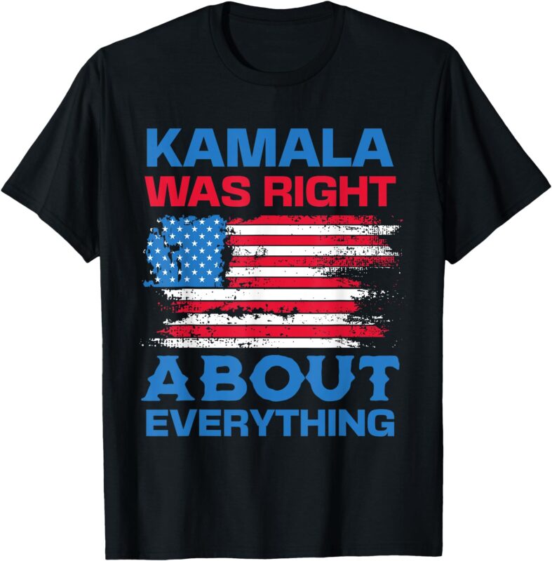 Kamala Was Right About Everything – American Flag T-Shirt