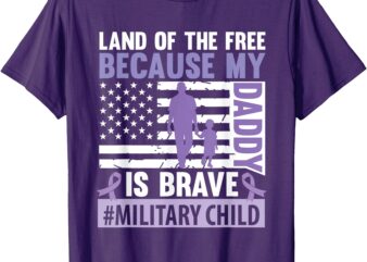 Land The Free Because My Daddy Is Brave Military Child Month T-Shirt