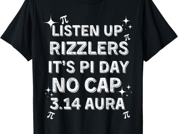 Listen up rizzlers, sigma pi day show no cap – funny pi day t-shirt