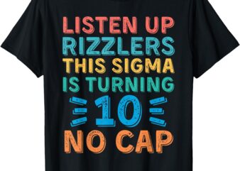 Listen Up Rizzlers This Sigma Is Turning 10 No Cap Birthday T-Shirt