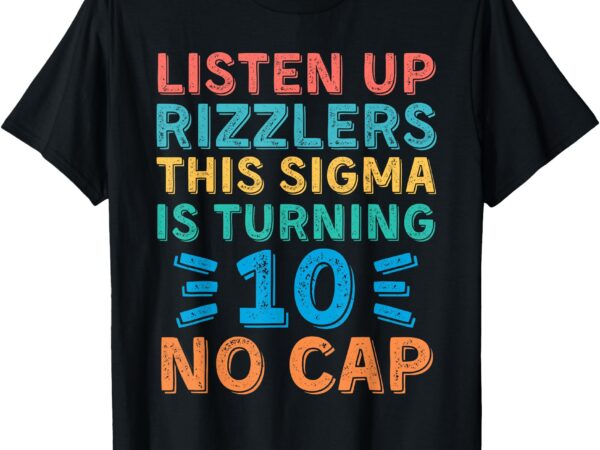 Listen up rizzlers this sigma is turning 10 no cap birthday t-shirt