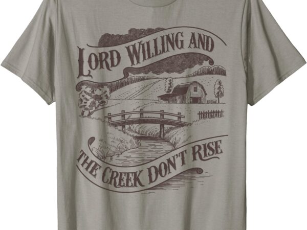 Lord willing and the creek don’t rise vintage christian t-shirt