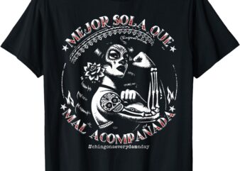 Mejor Sola Que Mal Acompañada Chingona Latina Mexican Women T-Shirt