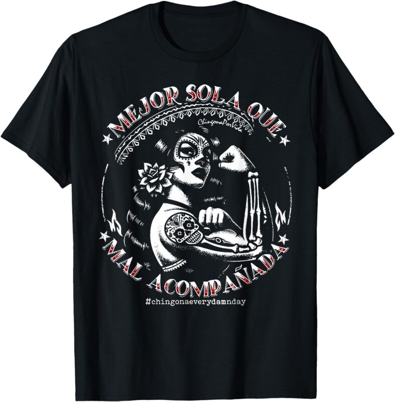 Mejor Sola Que Mal Acompañada Chingona Latina Mexican Women T-Shirt